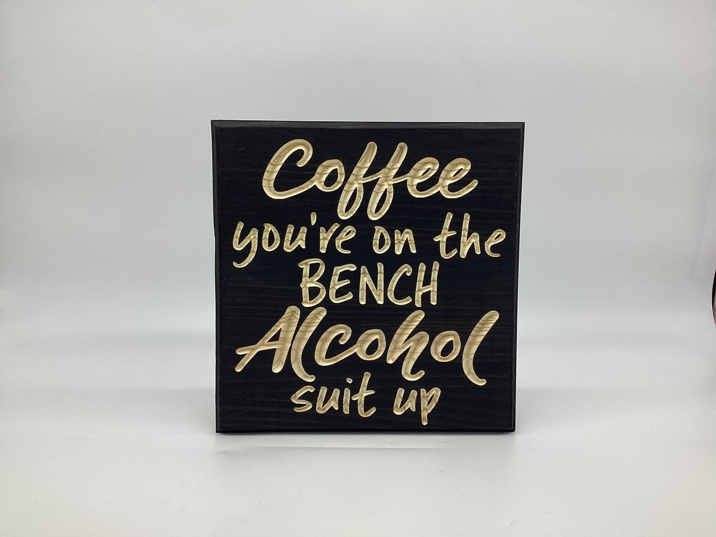 Coffee You’re on the Bench Alcohol Suit Up Sign 12 x 12